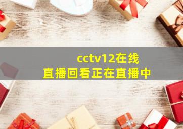 cctv12在线直播回看正在直播中