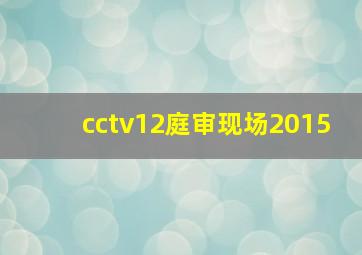 cctv12庭审现场2015