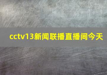 cctv13新闻联播直播间今天