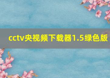 cctv央视频下载器1.5绿色版