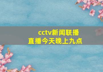 cctv新闻联播直播今天晚上九点