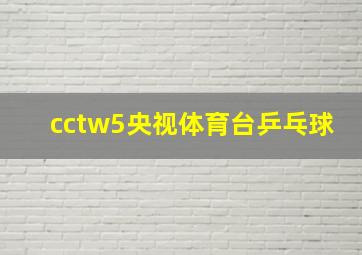 cctw5央视体育台乒乓球