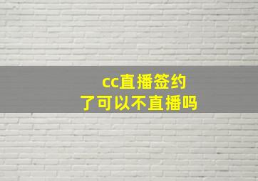 cc直播签约了可以不直播吗