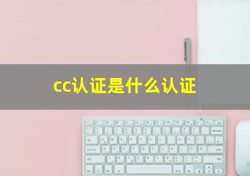 cc认证是什么认证