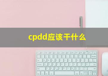 cpdd应该干什么