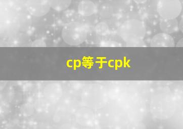 cp等于cpk