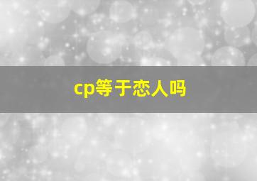 cp等于恋人吗