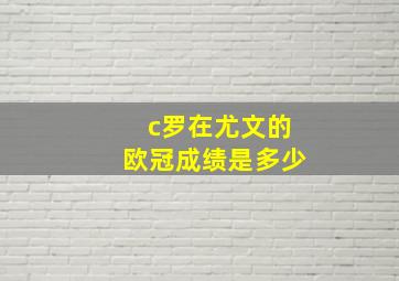 c罗在尤文的欧冠成绩是多少