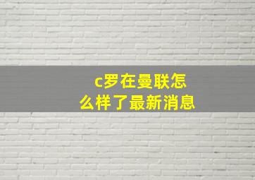 c罗在曼联怎么样了最新消息