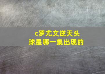 c罗尤文逆天头球是哪一集出现的