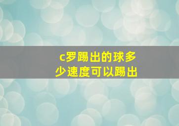 c罗踢出的球多少速度可以踢出