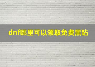 dnf哪里可以领取免费黑钻