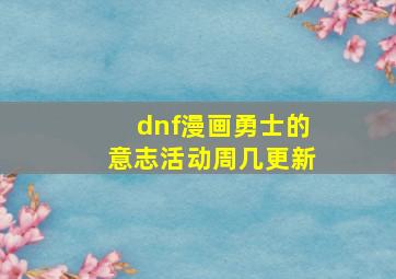 dnf漫画勇士的意志活动周几更新