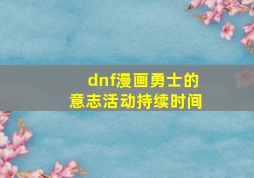 dnf漫画勇士的意志活动持续时间