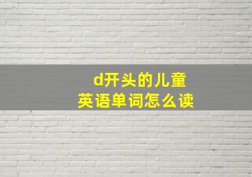 d开头的儿童英语单词怎么读