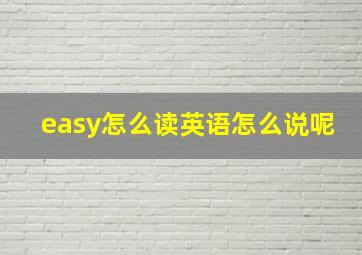 easy怎么读英语怎么说呢