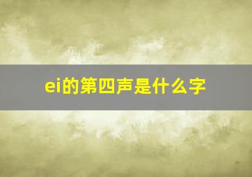 ei的第四声是什么字