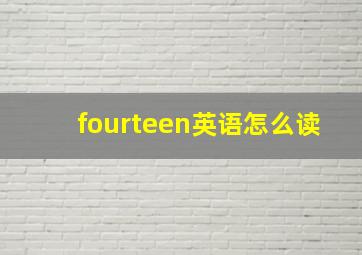 fourteen英语怎么读