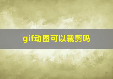 gif动图可以裁剪吗