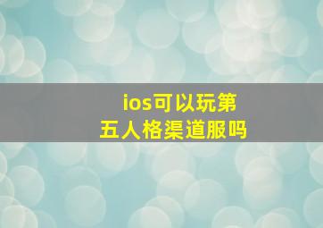 ios可以玩第五人格渠道服吗