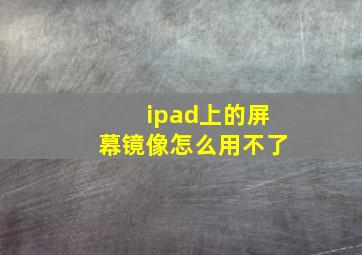 ipad上的屏幕镜像怎么用不了