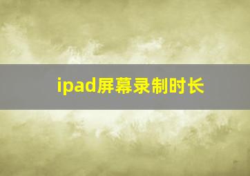 ipad屏幕录制时长