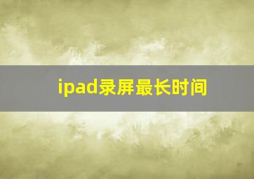 ipad录屏最长时间