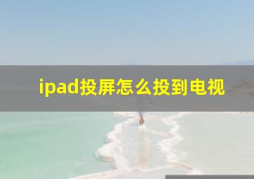 ipad投屏怎么投到电视