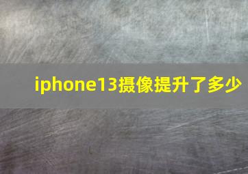 iphone13摄像提升了多少