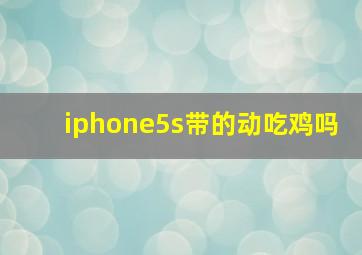 iphone5s带的动吃鸡吗