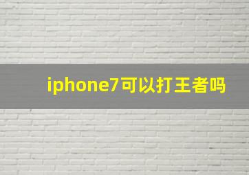 iphone7可以打王者吗