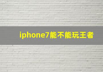 iphone7能不能玩王者