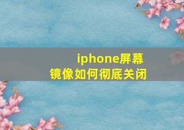 iphone屏幕镜像如何彻底关闭