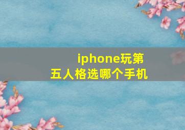 iphone玩第五人格选哪个手机