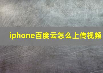 iphone百度云怎么上传视频