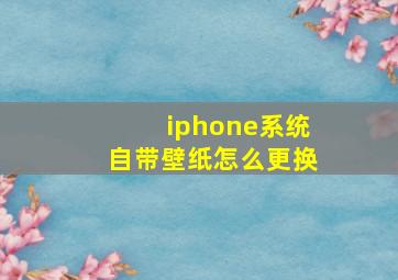 iphone系统自带壁纸怎么更换