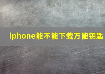 iphone能不能下载万能钥匙