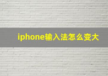 iphone输入法怎么变大