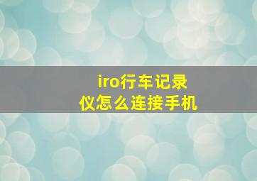 iro行车记录仪怎么连接手机