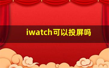 iwatch可以投屏吗