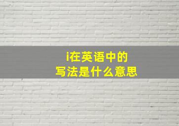 i在英语中的写法是什么意思