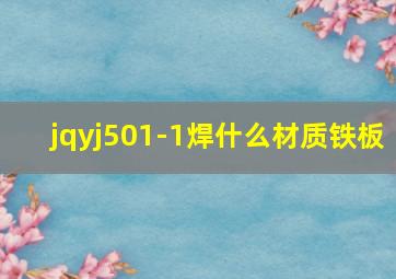 jqyj501-1焊什么材质铁板