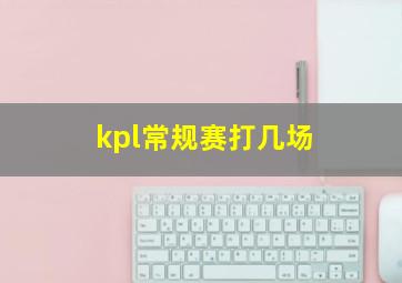 kpl常规赛打几场