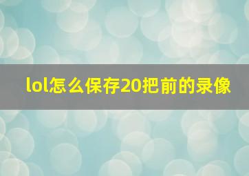 lol怎么保存20把前的录像