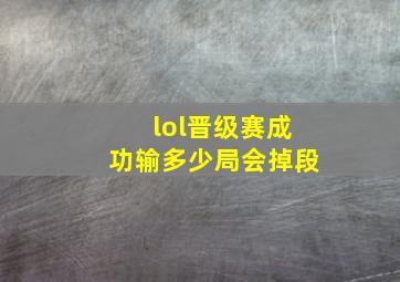 lol晋级赛成功输多少局会掉段