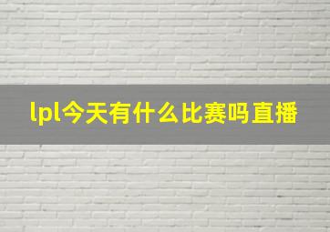 lpl今天有什么比赛吗直播