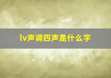 lv声调四声是什么字