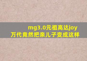 mg3.0元祖高达joy万代竟然把亲儿子变成这样