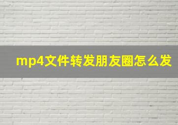 mp4文件转发朋友圈怎么发