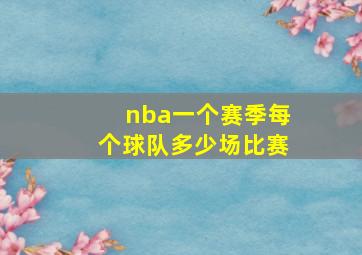 nba一个赛季每个球队多少场比赛